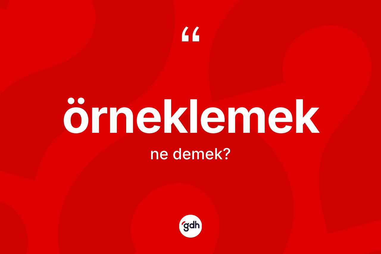 Örneklemek ne anlama gelir? Örneklemeğin TDK'ya göre anlamı nedir?