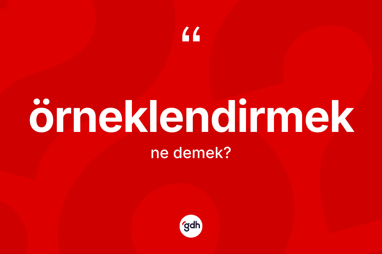 Örneklendirmek kelimesinin sözlükteki tanımı nedir? Örneklendirmek kelimesinin TDK anlamı nedir?
