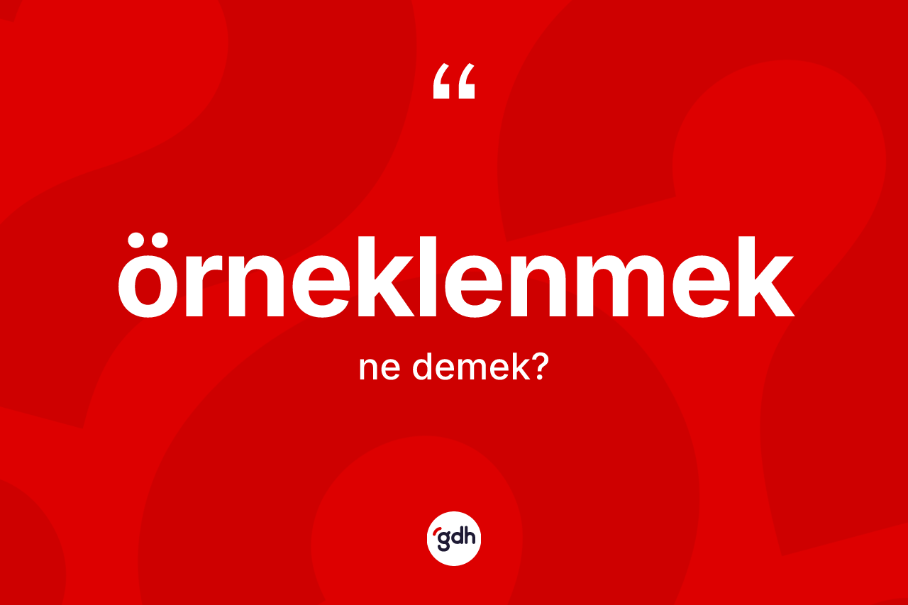 Örneklenmek kelimesi nedir? Örneklenmeğin TDK'ya göre anlamı nedir?