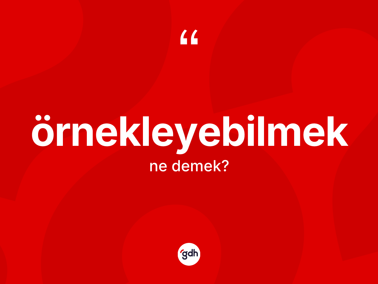 Örnekleyebilmek kelimesinin anlamı nedir? Örnekleyebilmeğin TDK'ya göre anlamı nedir?