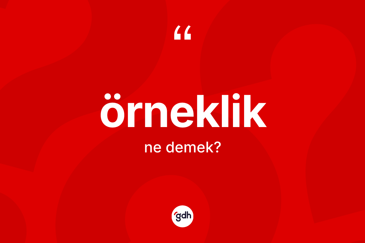 Örneklik kelimesi ne anlama gelir? Örnekliğin TDK'ya göre anlamı nedir?