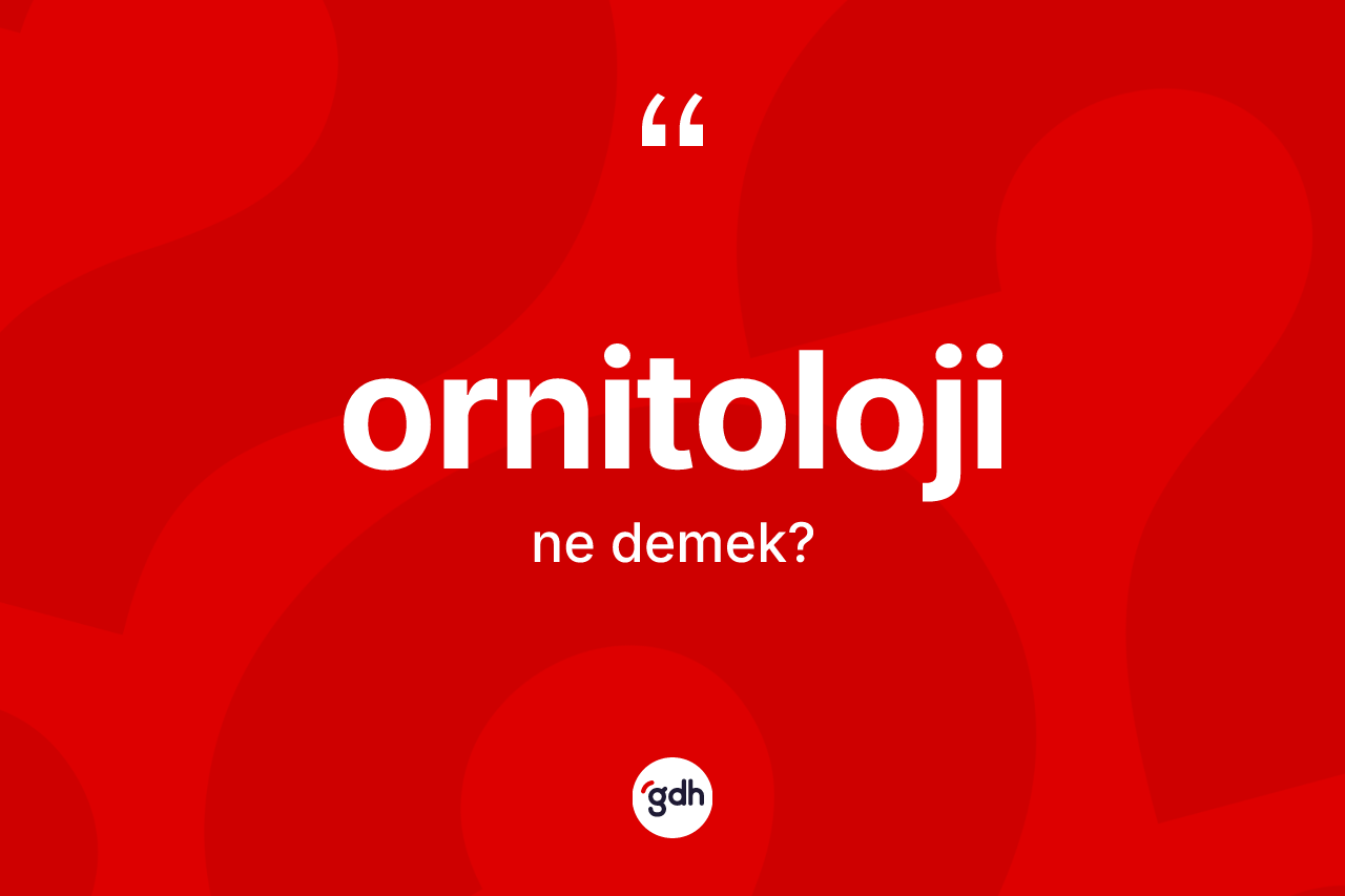 Ornitoloji kelimesinin sözlükteki tanımı nedir? Ornitolojinin halk arasındaki kullanımı nasıldır?
