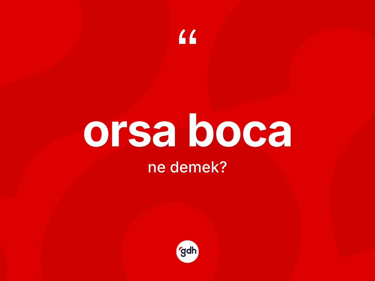 Orsa boca kelimesi ne anlama gelir? Orsa boca kelimesinin TDK anlamı nedir?