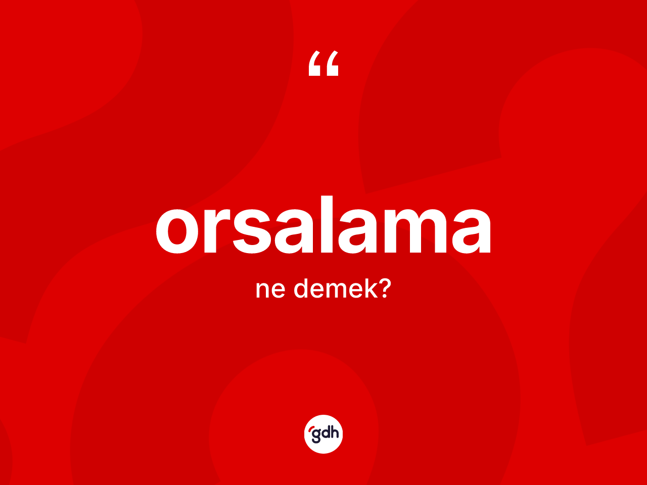 Orsalama kelimesinin anlamı nedir? Orsalamanın halk arasındaki kullanımı nasıldır?