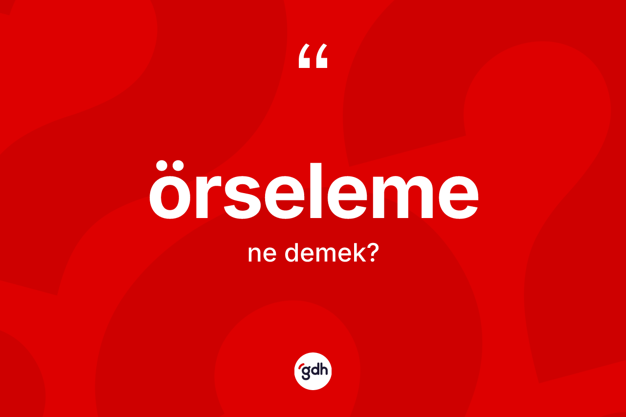 Örseleme kelimesinin tanımı nedir? Örselemenin sözlükteki anlamı nedir?