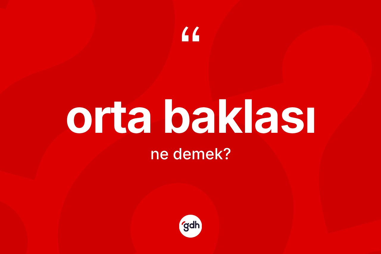 Orta baklası  kelimesinin tanımı nedir? Orta baklası  kelimesinin TDK anlamı nedir?