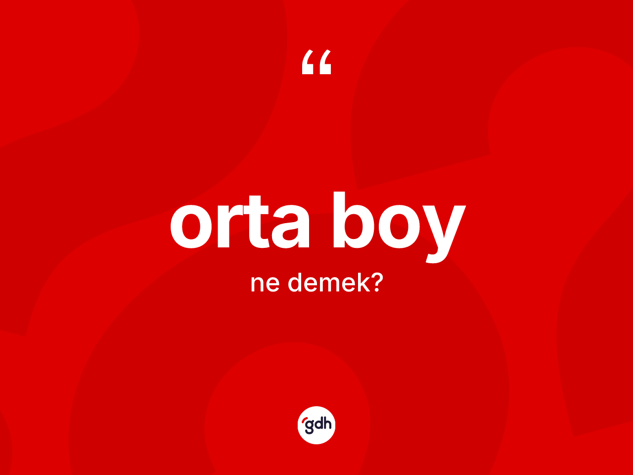 Orta boy kelimesi ne anlama gelir? Orta boyun sözlükteki anlamı nedir?