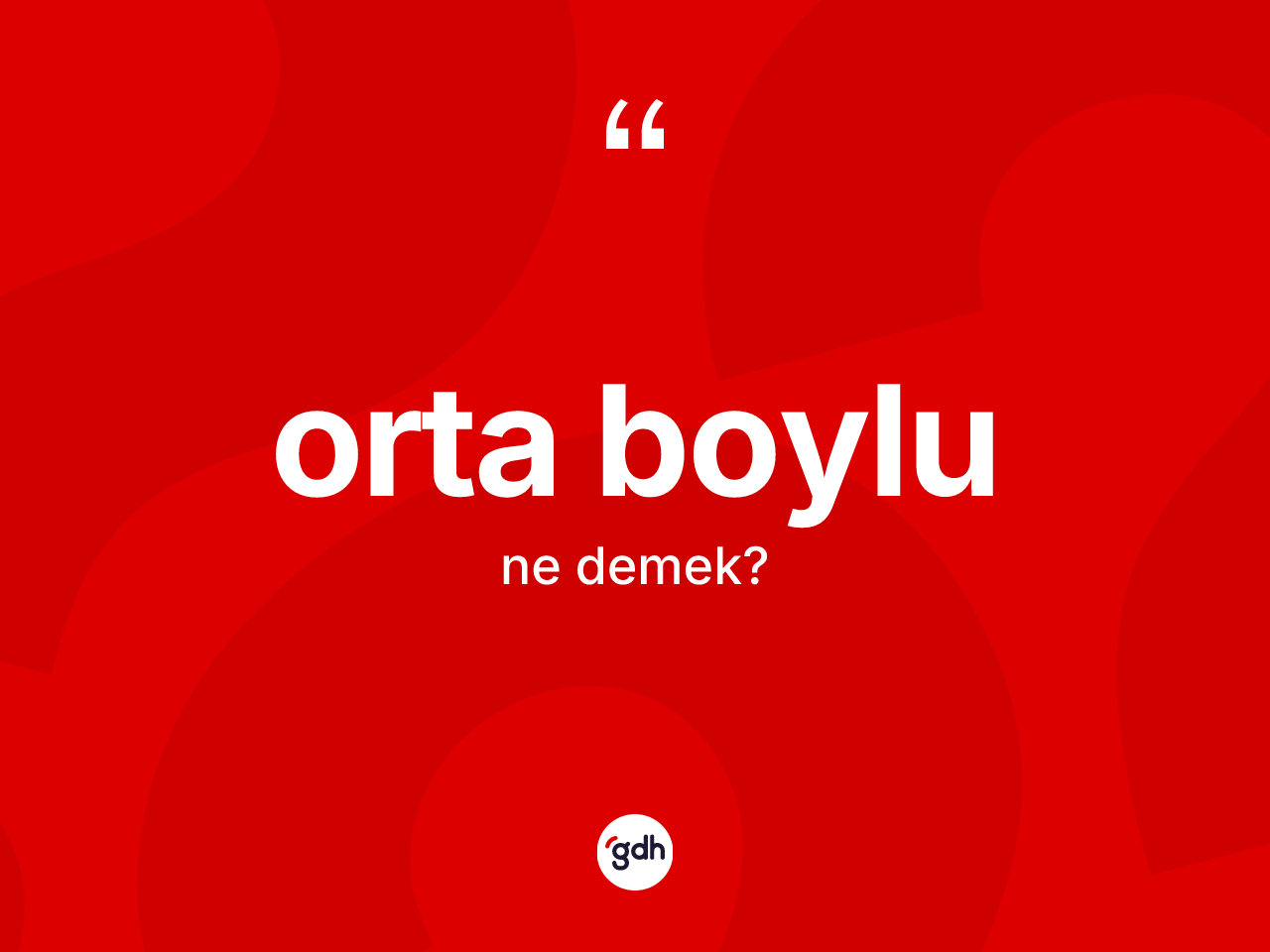 Orta boylu kelimesinin sözlükteki tanımı nedir? Orta boylunun kısaca tanımı nedir?