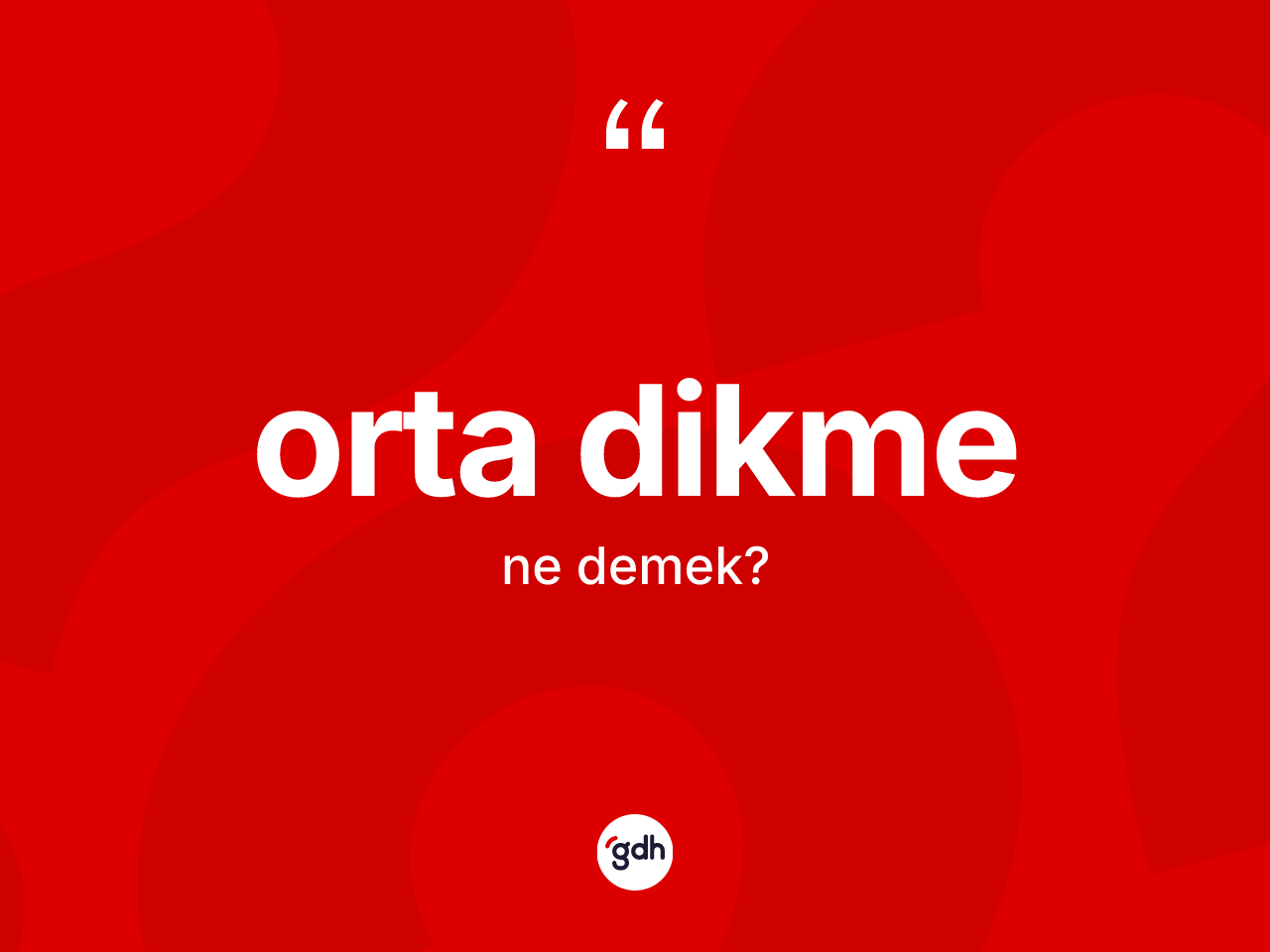 Orta dikme kelimesi ne anlama gelir? Orta dikmenin sözlükteki anlamı nedir?