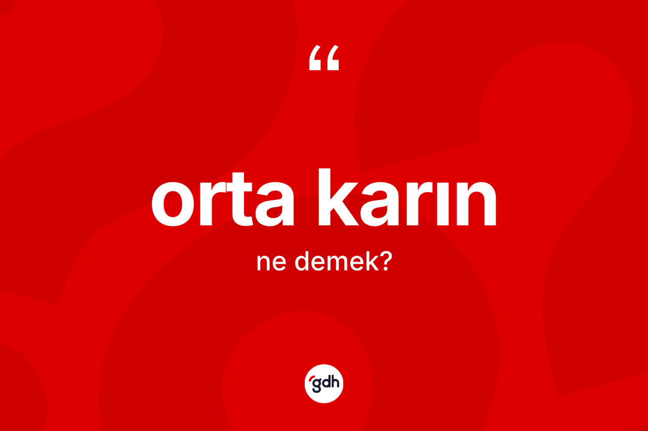 Orta karın kelimesi ne anlama gelir? Orta karının halk arasındaki kullanımı nasıldır?