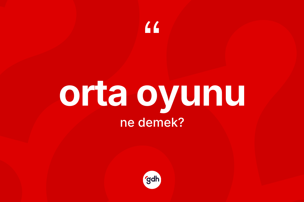 Orta oyunu kelimesinin tanımı nedir? Orta oyununun kısaca tanımı nedir?