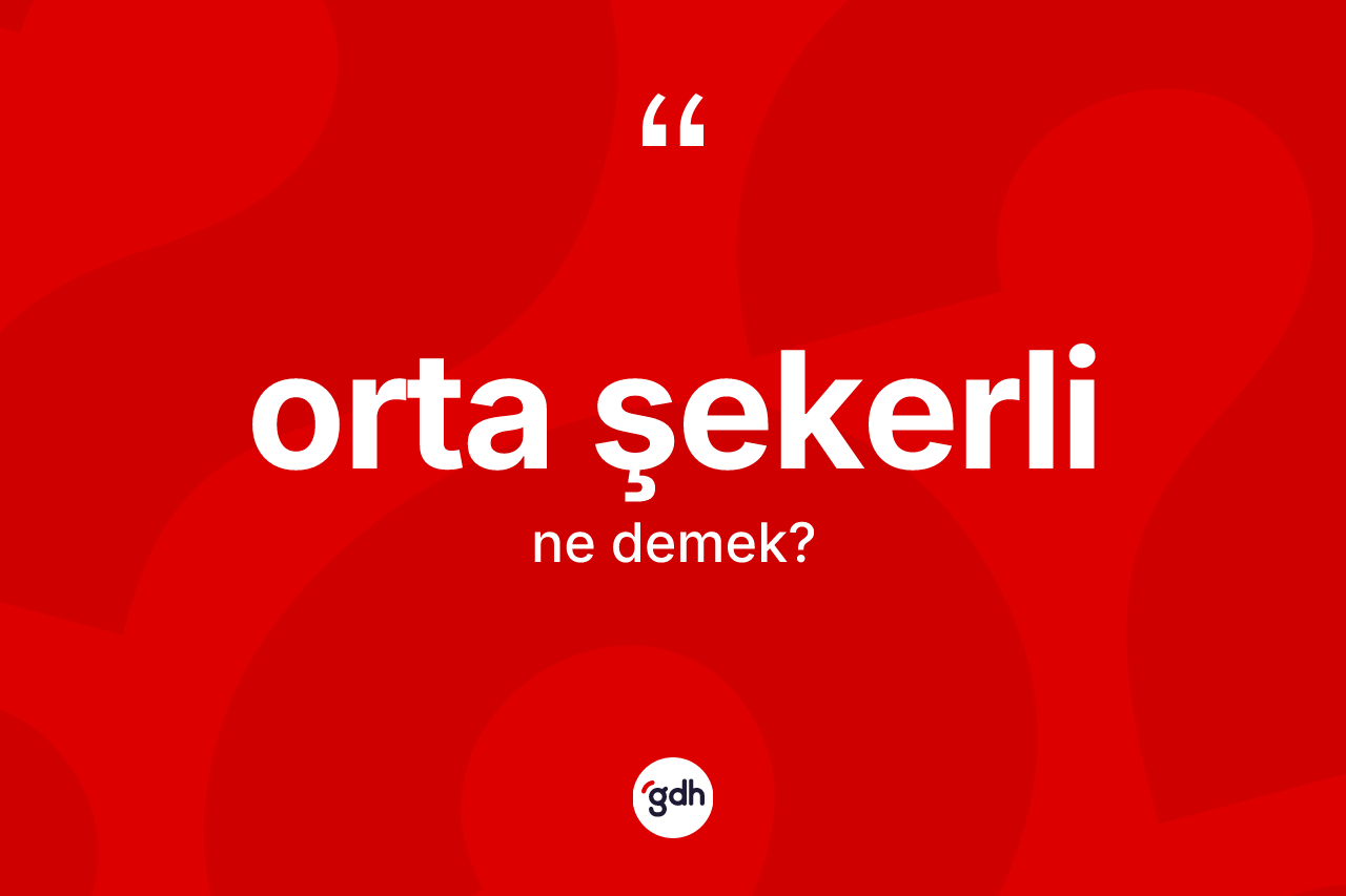 Orta şekerli kelimesi nedir? Orta şekerli kelimesinin kaç farklı anlamı var?