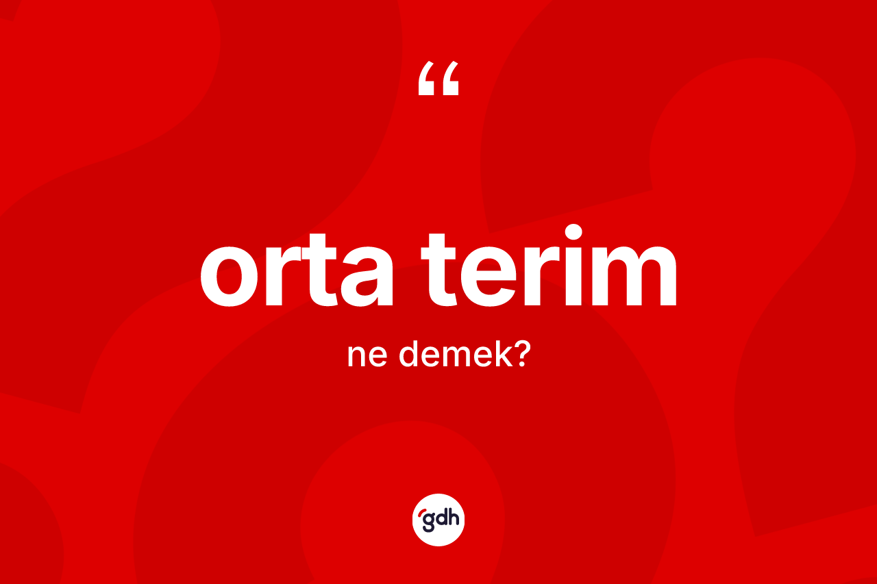 Orta terim ne demek? Orta terimin TDK'ya göre anlamı nedir?