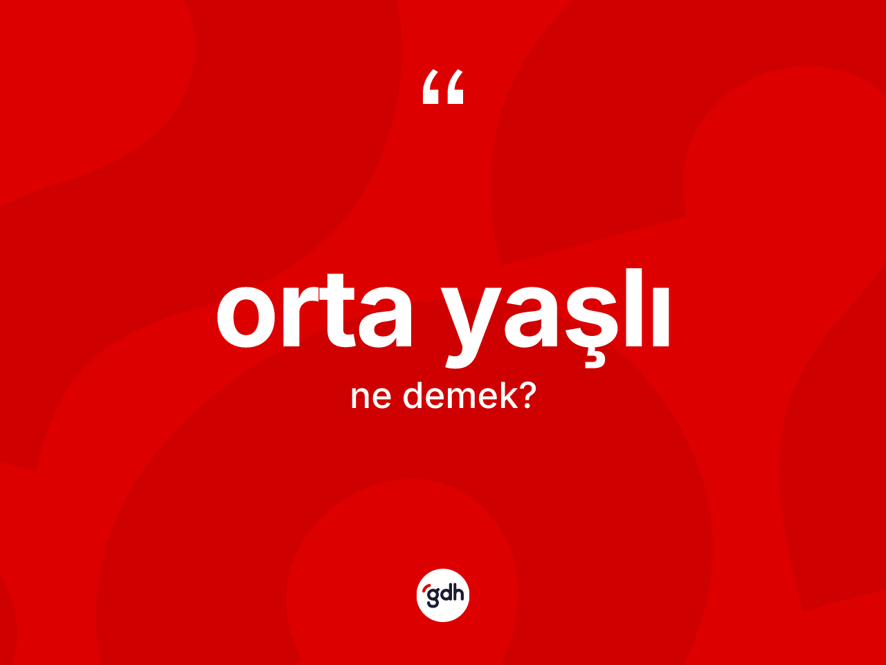 Orta yaşlı kelimesinin anlamı nedir? Orta yaşlının TDK'ya göre anlamı nedir?
