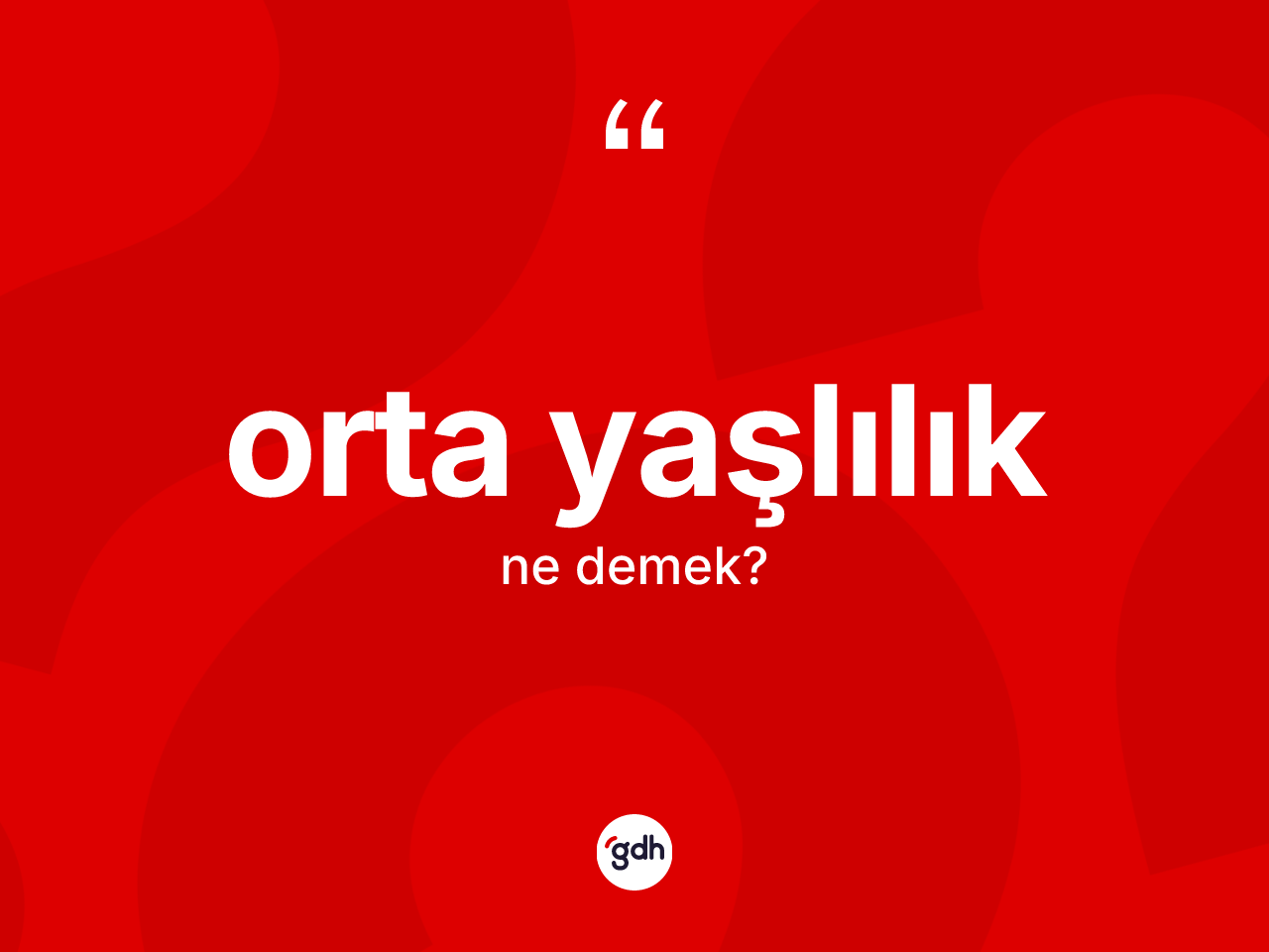 Orta yaşlılık kelimesinin sözlükteki tanımı nedir? Orta yaşlılığın TDK'ya göre anlamı nedir?