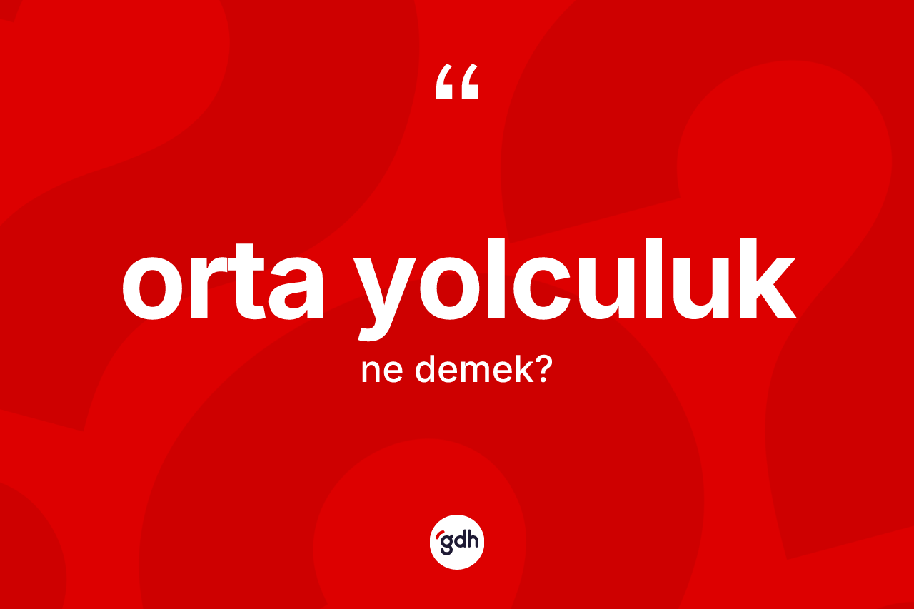 Orta yolculuk kelimesinin sözlükteki tanımı nedir? Orta yolculuğun kısaca tanımı nedir?
