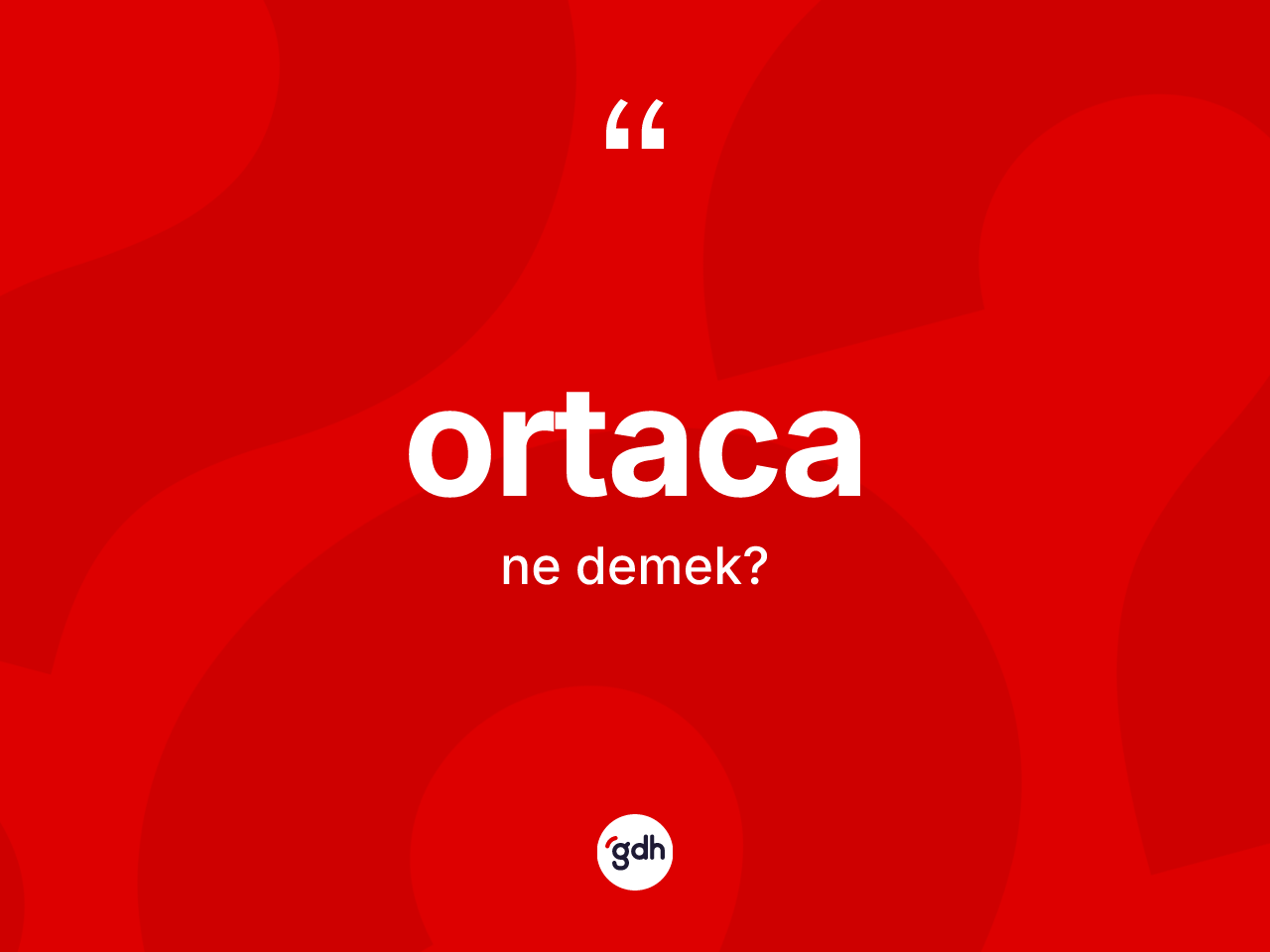 Ortaca kelimesinin tanımı nedir? Ortaca kelimesinin kaç farklı anlamı var?