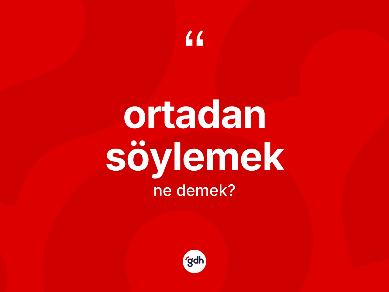 Ortadan söylemek sözü neyi anlatır? Ortadan söylemek ifadesi nerede kullanılır?