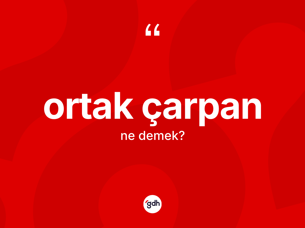 Ortak çarpan ne anlama gelir? Ortak çarpanın TDK'ya göre anlamı nedir?