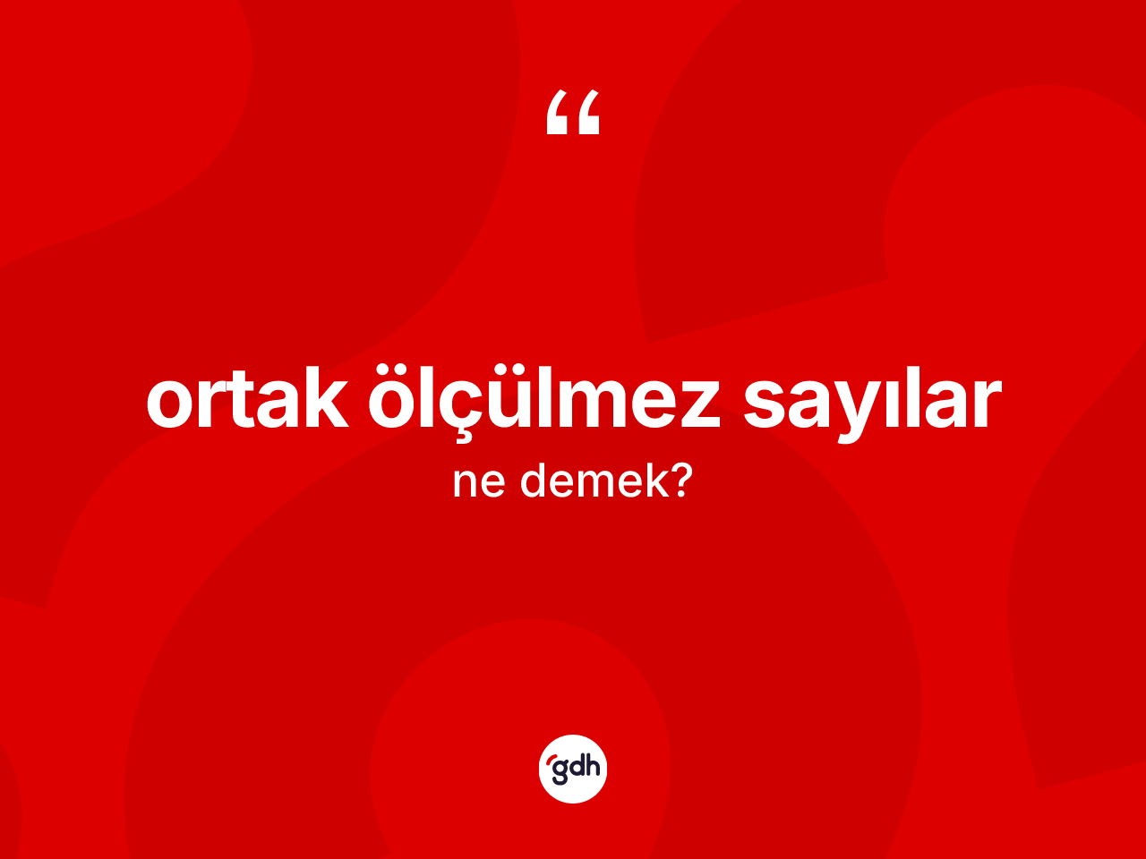 Ortak ölçülmez sayılar kelimesinin sözlükteki tanımı nedir? Ortak ölçülmez sayılar kelimesinin kaç farklı anlamı var?