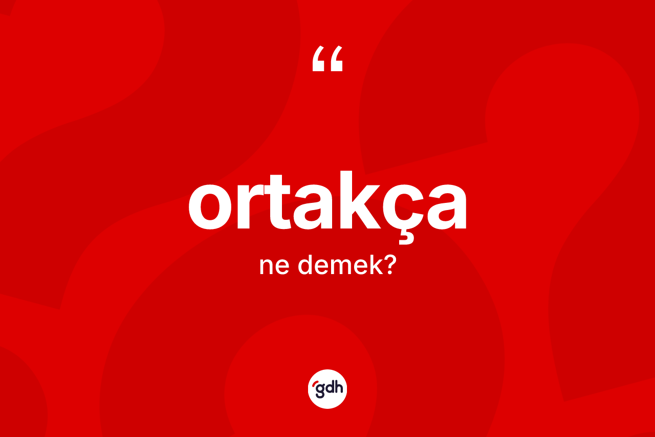 Ortakça ne demek? Ortakçanın kısaca tanımı nedir?