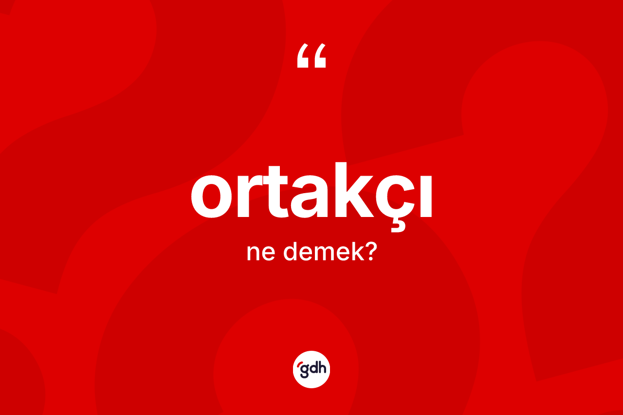 Ortakçı kelimesinin tanımı nedir? Ortakçı kelimesinin kaç farklı anlamı var?