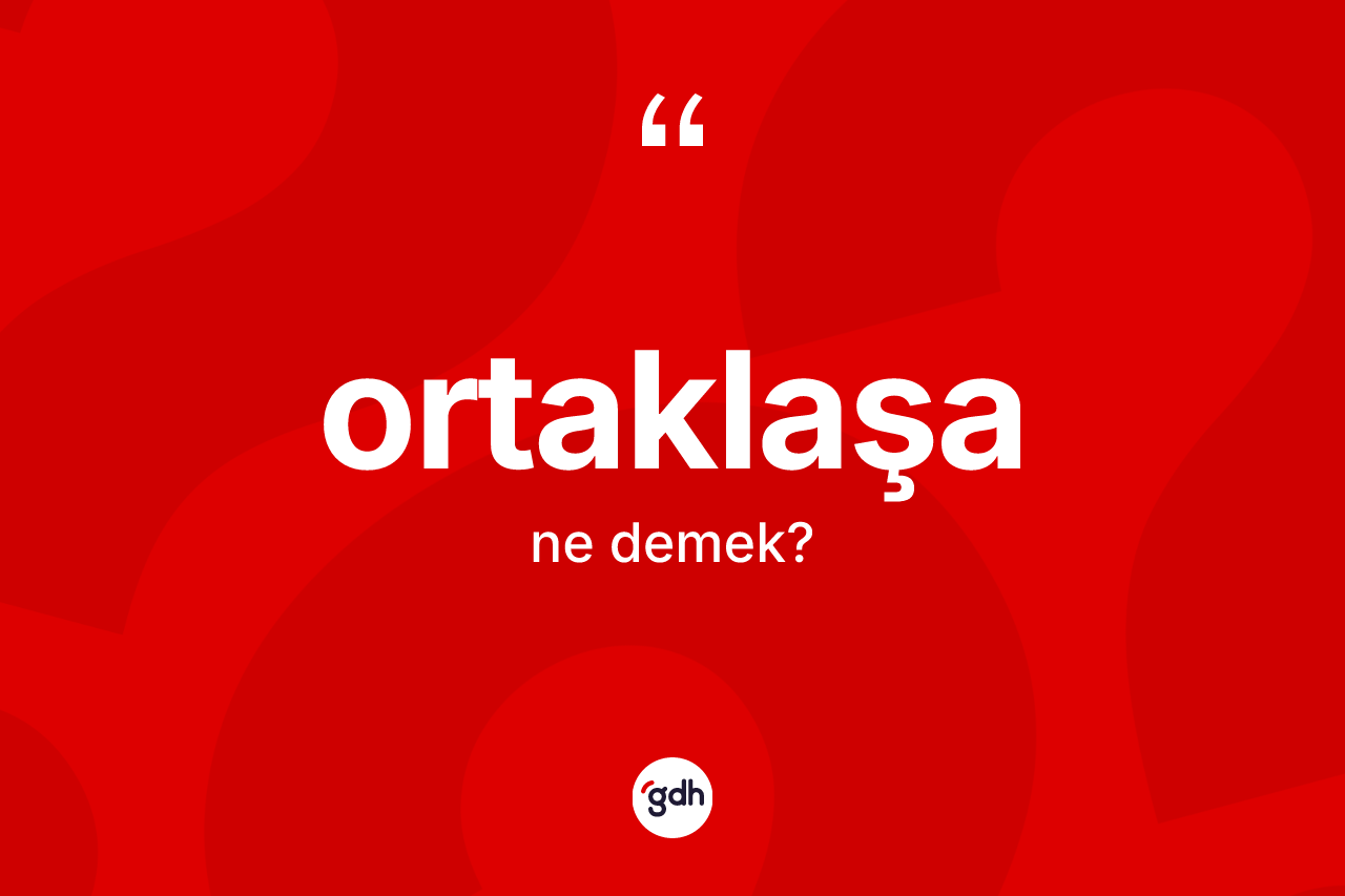 Ortaklaşa kelimesinin sözlükteki tanımı nedir? Ortaklaşanın TDK'ya göre anlamı nedir?