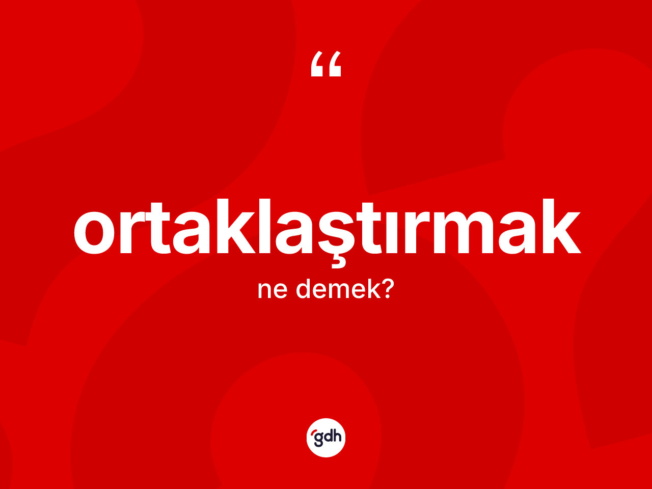 Ortaklaştırmak kelimesi ne anlama gelir? Ortaklaştırmağın TDK'ya göre anlamı nedir?