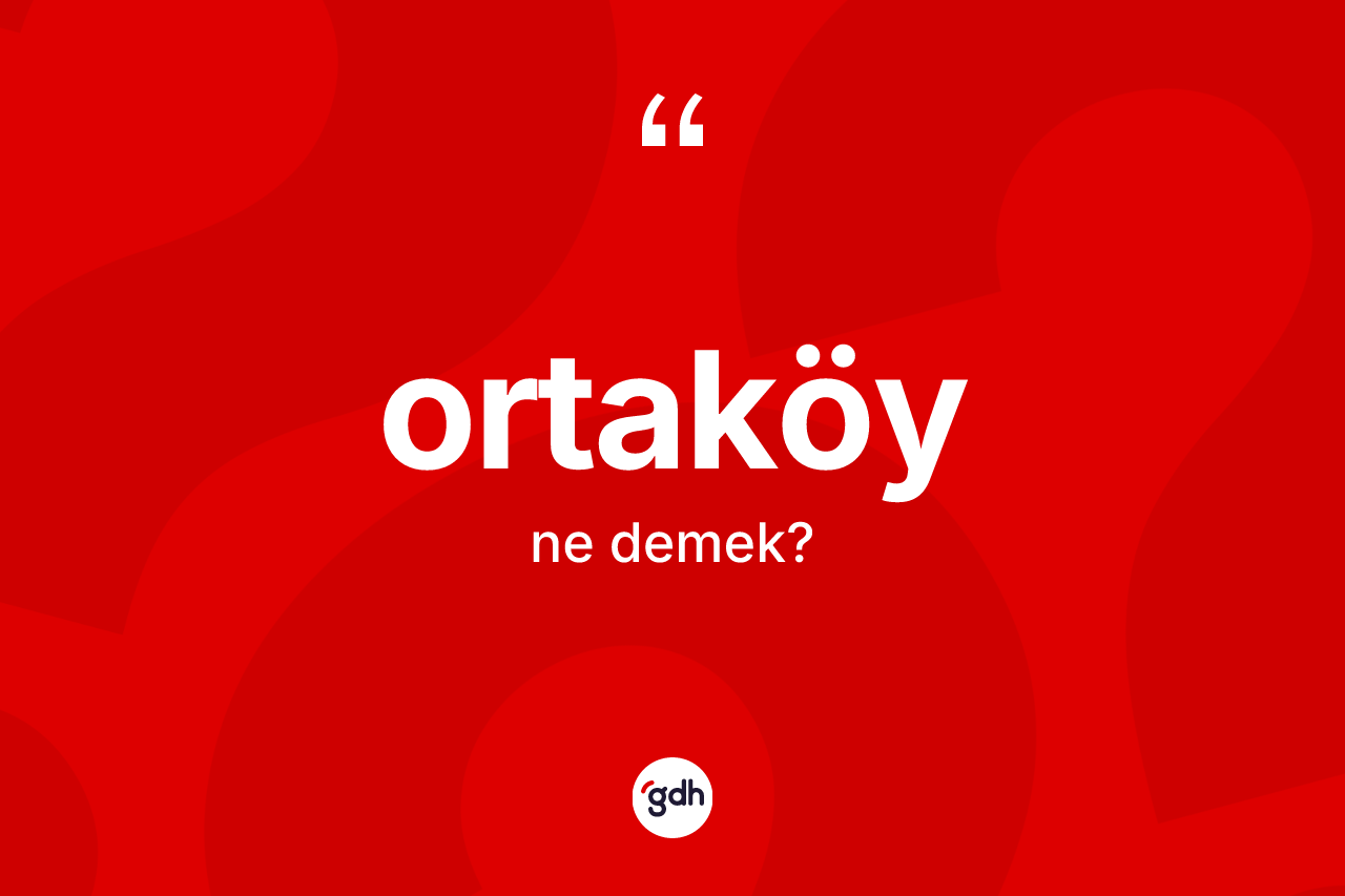 Ortaköy kelimesi ne anlama gelir? Ortaköy kelimesinin kaç farklı anlamı var?