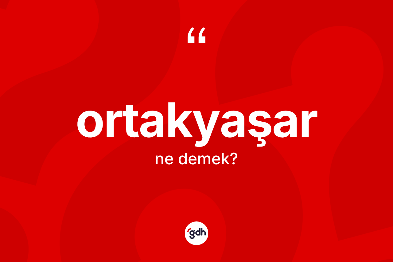 Ortakyaşar kelimesinin anlamı nedir? Ortakyaşar kelimesinin TDK anlamı nedir?