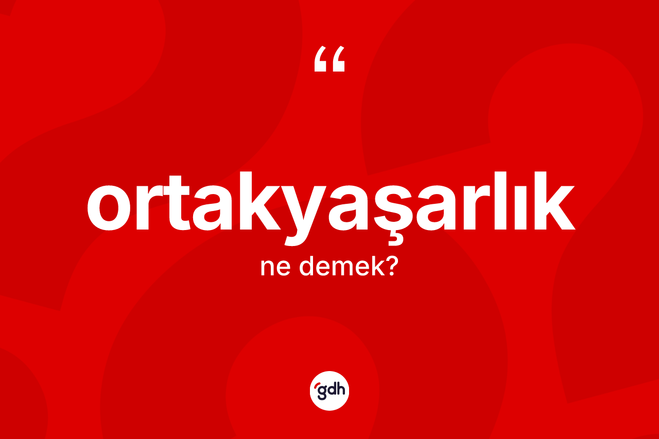Ortakyaşarlık kelimesinin anlamı nedir? Ortakyaşarlığın TDK'ya göre anlamı nedir?