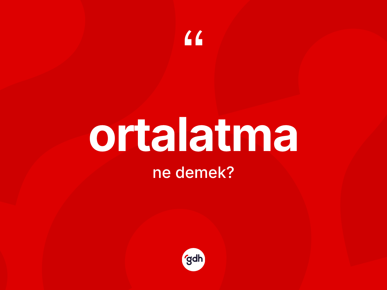 Ortalatma kelimesinin anlamı nedir? Ortalatma kelimesinin TDK anlamı nedir?