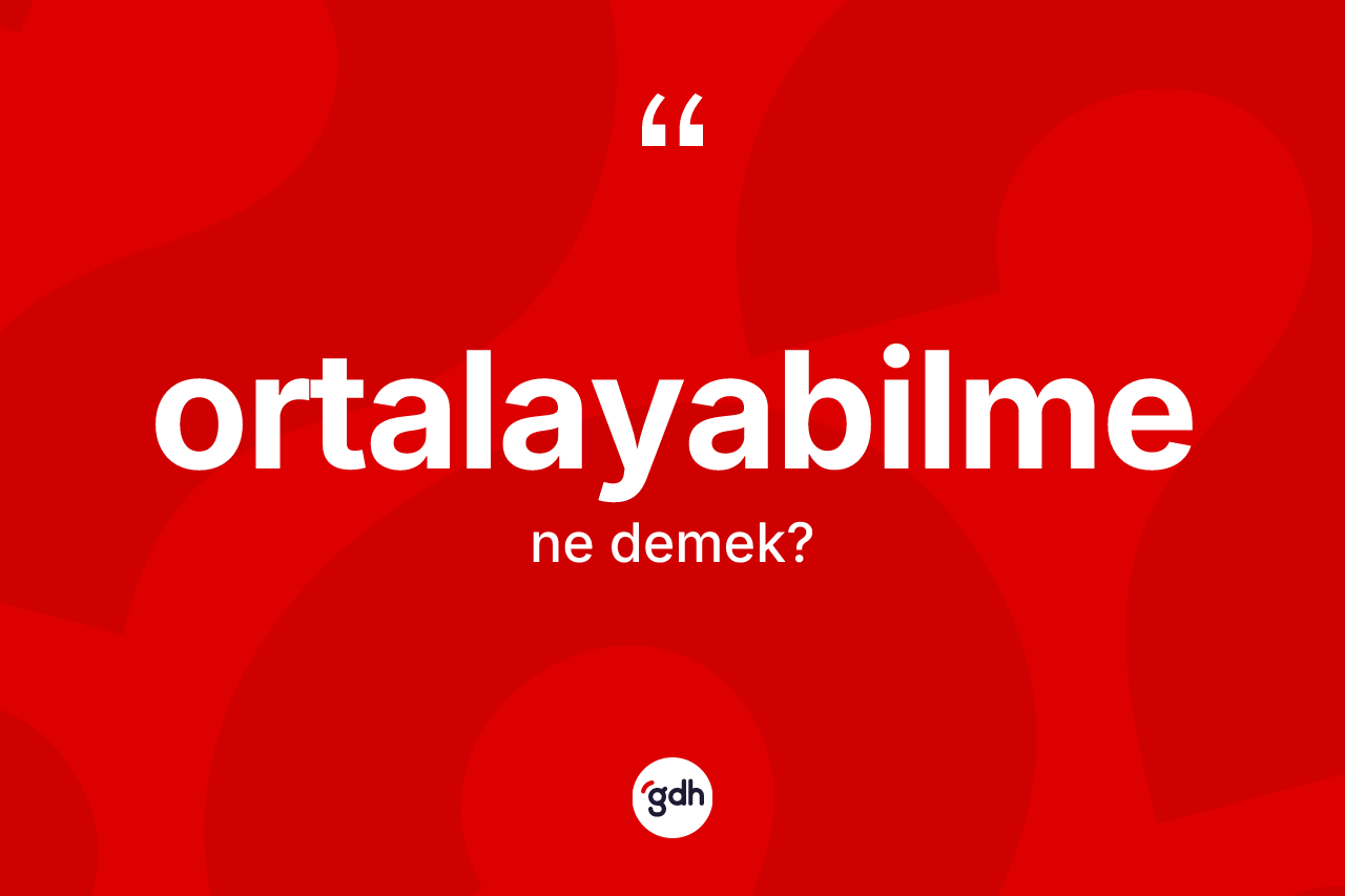 Ortalayabilme nedir? Ortalayabilmenin kısaca tanımı nedir?