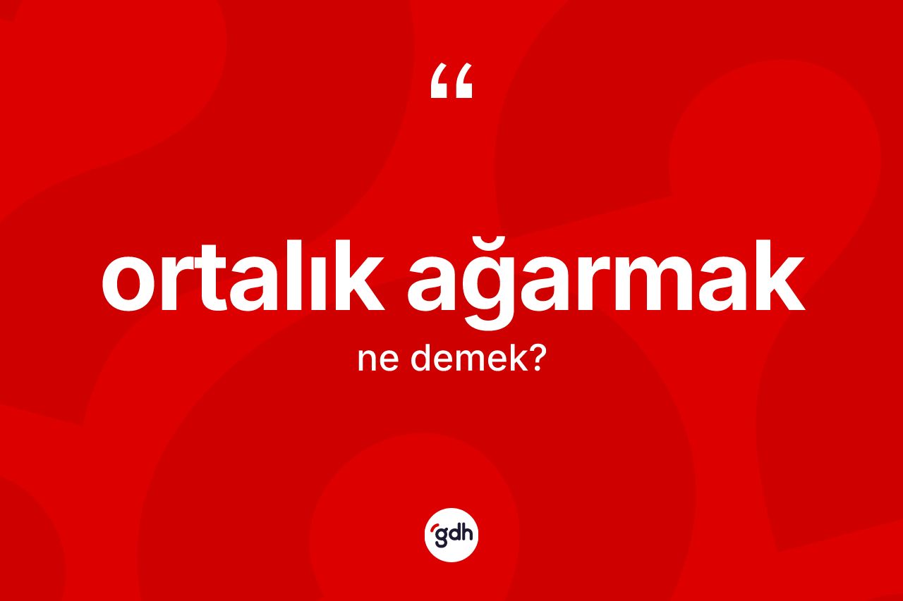 Ortalık ağarmak ifadesinin tanımı nedir? Ortalık ağarmak sözünün TDK tanımı nedir?