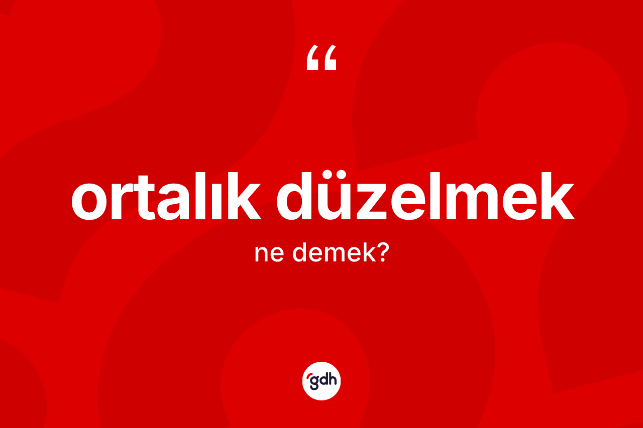 Ortalık düzelmek ifadesinin tanımı nedir? Ortalık düzelmek sözünün TDK tanımı nedir?
