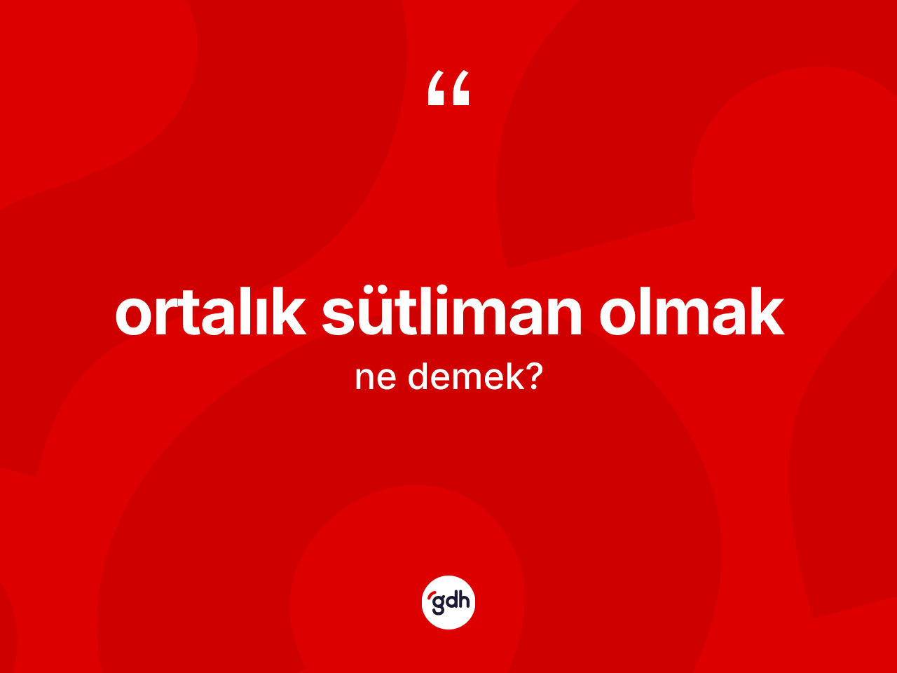 Ortalık sütliman olmak sözü ne demektir? Ortalık sütliman olmak ifadesinin TDK açıklaması nedir?