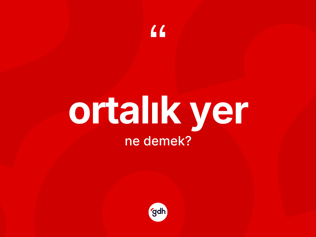 Ortalık yer kelimesinin sözlükteki tanımı nedir? Ortalık yerin kısaca tanımı nedir?