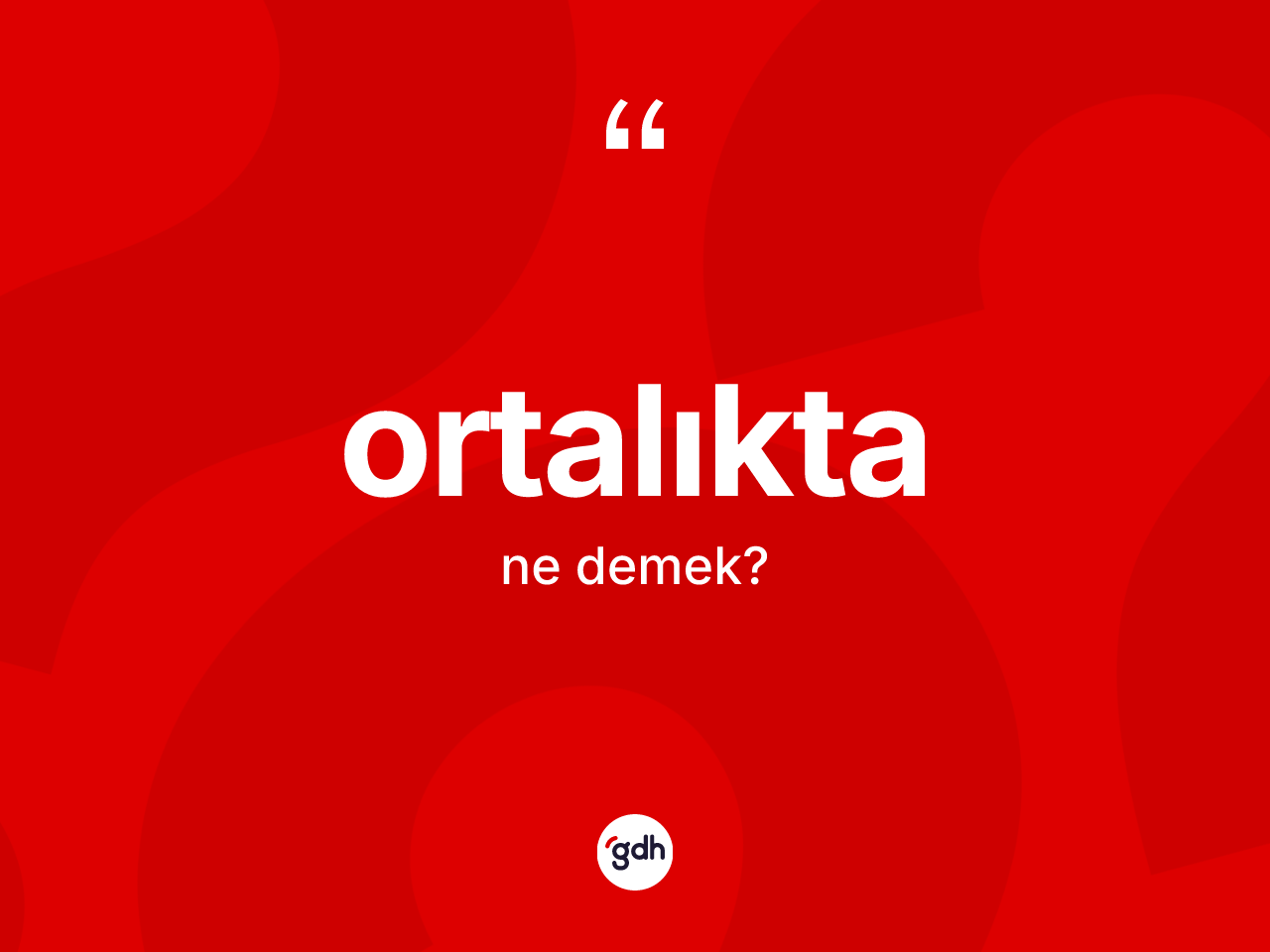 Ortalıkta kelimesi ne demek? Ortalıkta kelimesinin kaç farklı anlamı var?
