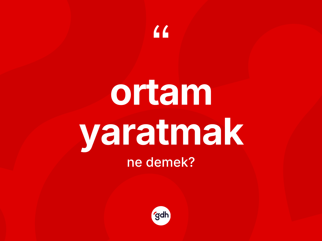 Ortam yaratmak sözü ne demek? Ortam yaratmak ifadesinin kaç farklı anlamı var?