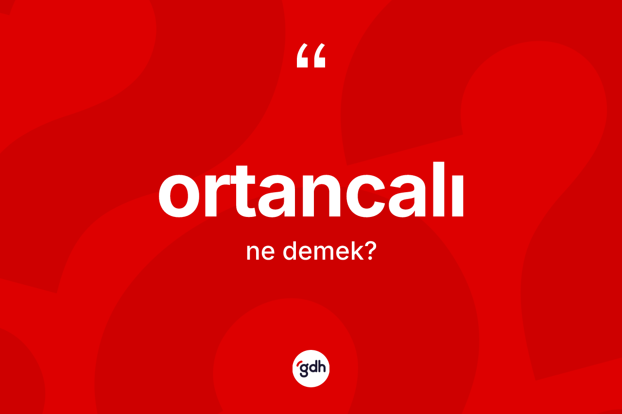 Ortancalı kelimesinin sözlükteki tanımı nedir? Ortancalının TDK'ya göre anlamı nedir?