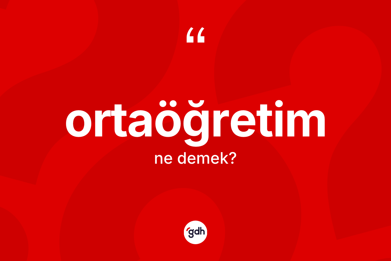 Ortaöğretim kelimesinin anlamı nedir? Ortaöğretimin TDK'ya göre anlamı nedir?