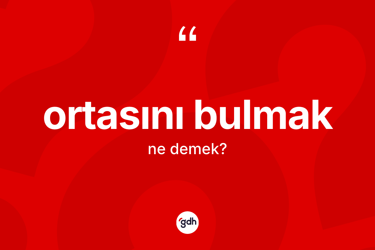 Ortasını bulmak deyiminin açıklaması nedir? Ortasını bulmak ifadesi hangi durumlarda kullanılır?