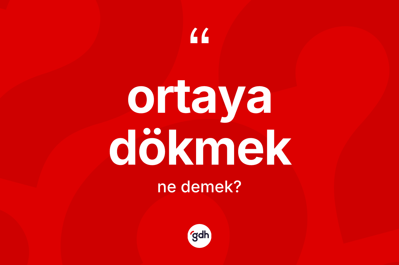 Ortaya dökmek ne demek? Ortaya dökmek ifadesinin TDK anlamı nedir?
