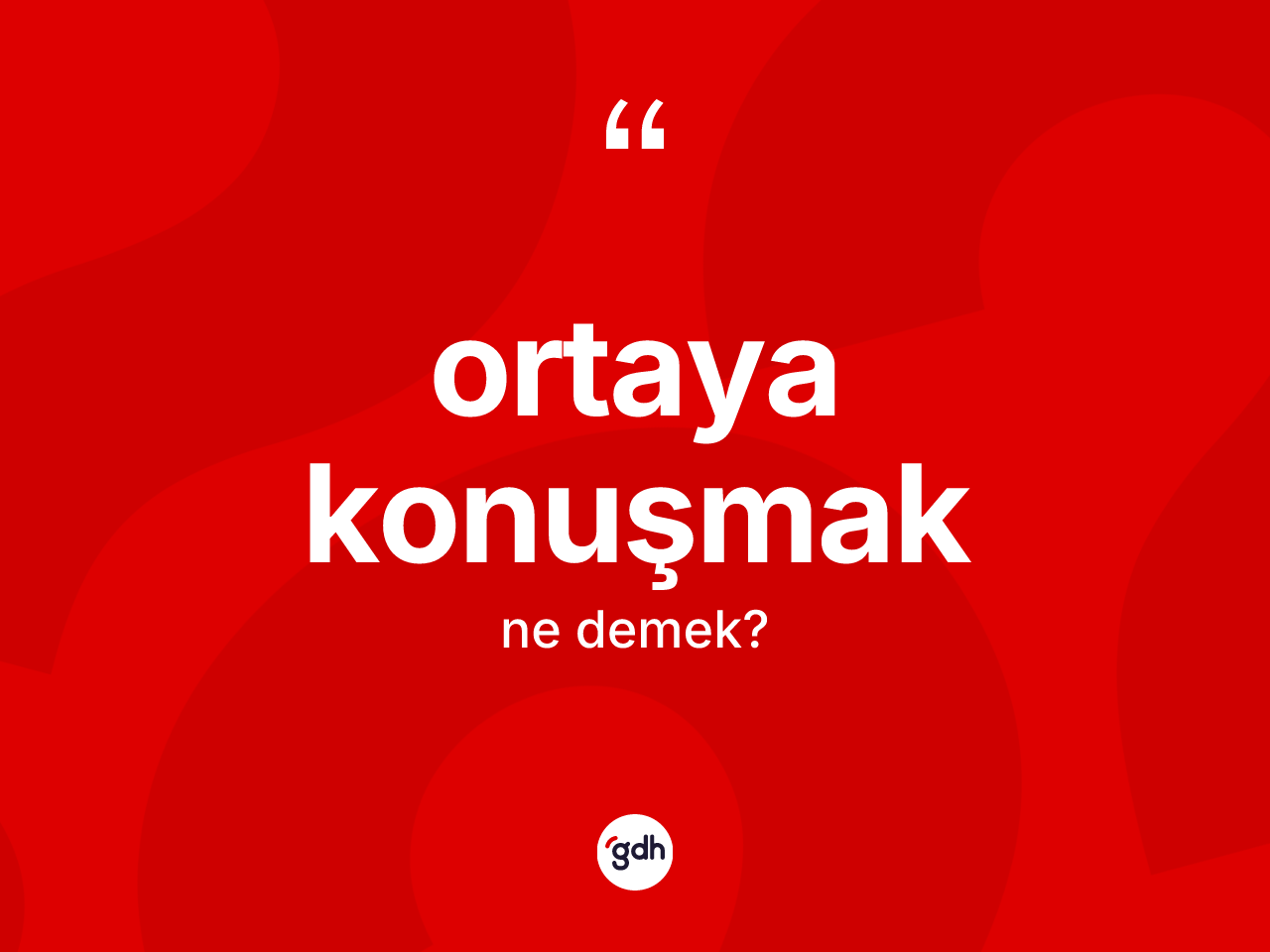 Ortaya konuşmak ifadesinin anlamı nedir? Ortaya konuşmak ifadesinin TDK anlamı nedir?