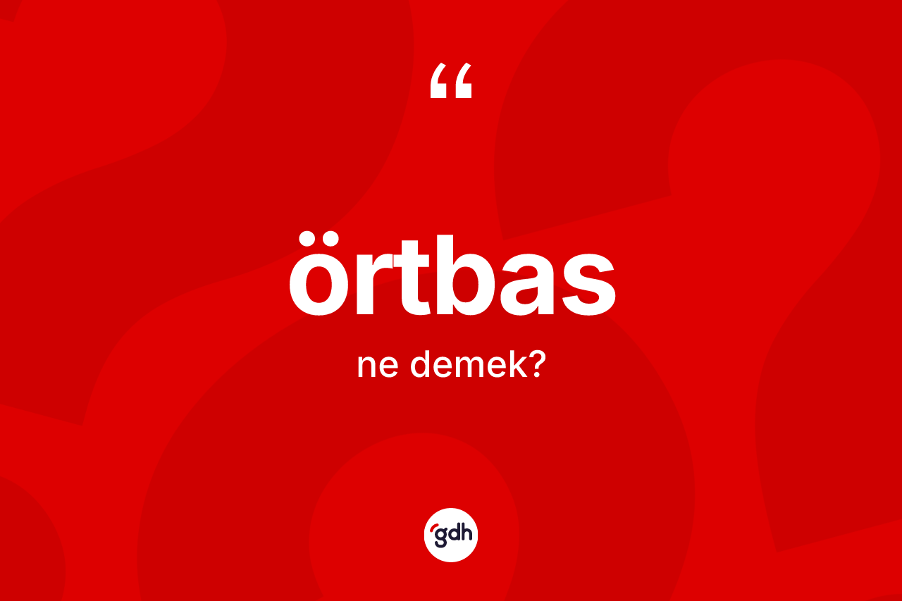 Örtbas ne anlama gelir? Örtbas kelimesinin özellikleri nelerdir?