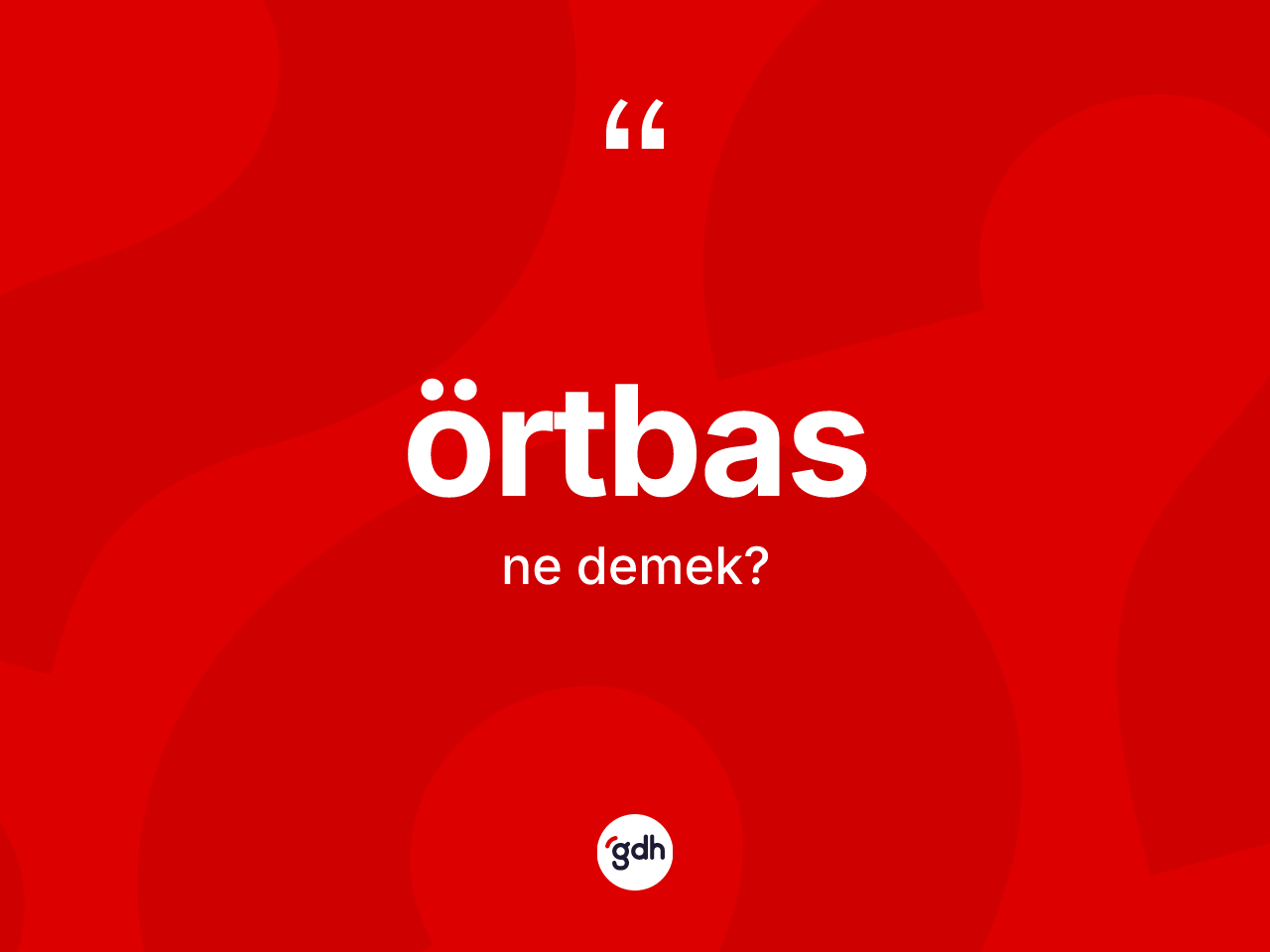 Örtbas ne anlama gelir? Örtbas kelimesinin özellikleri nelerdir?