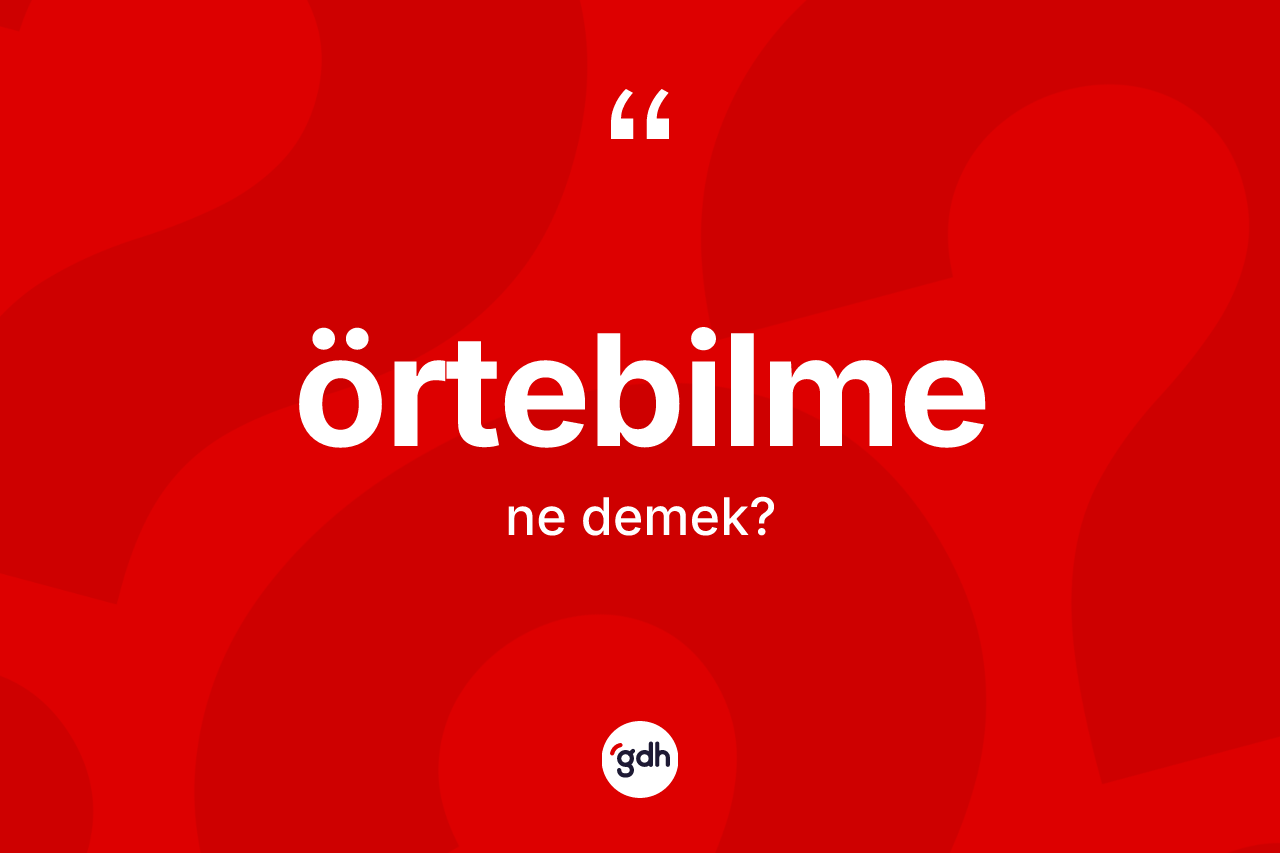 Örtebilme ne demek? Örtebilme kelimesinin özellikleri nelerdir?
