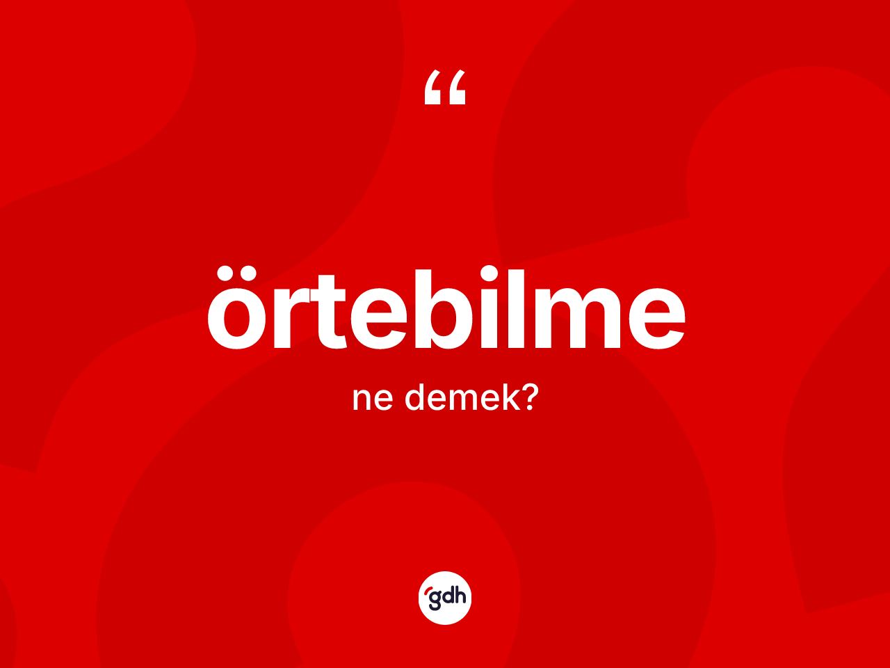Örtebilme ne demek? Örtebilme kelimesinin özellikleri nelerdir?