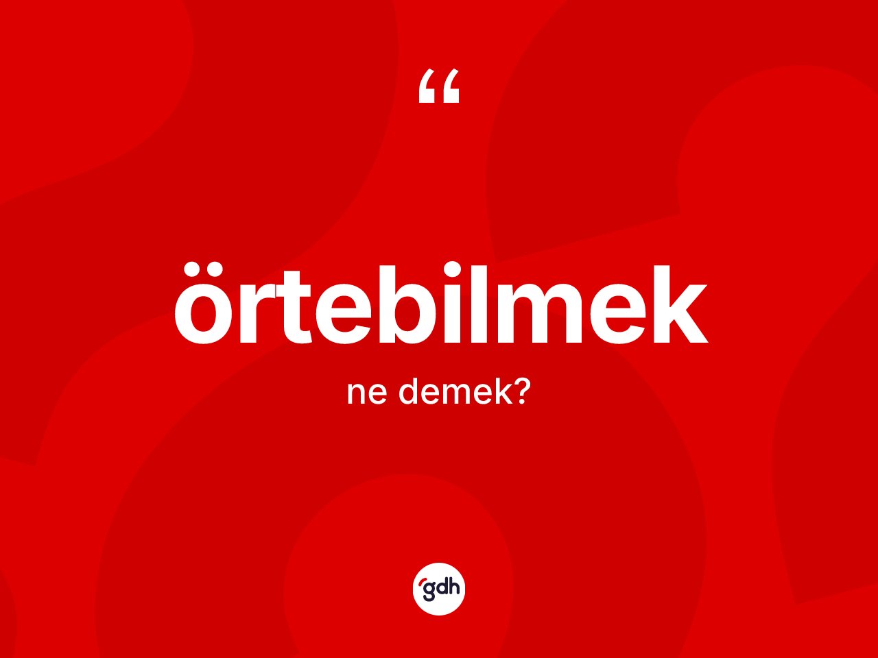 Örtebilmek nedir? Örtebilmek kelimesinin kaç farklı anlamı var?