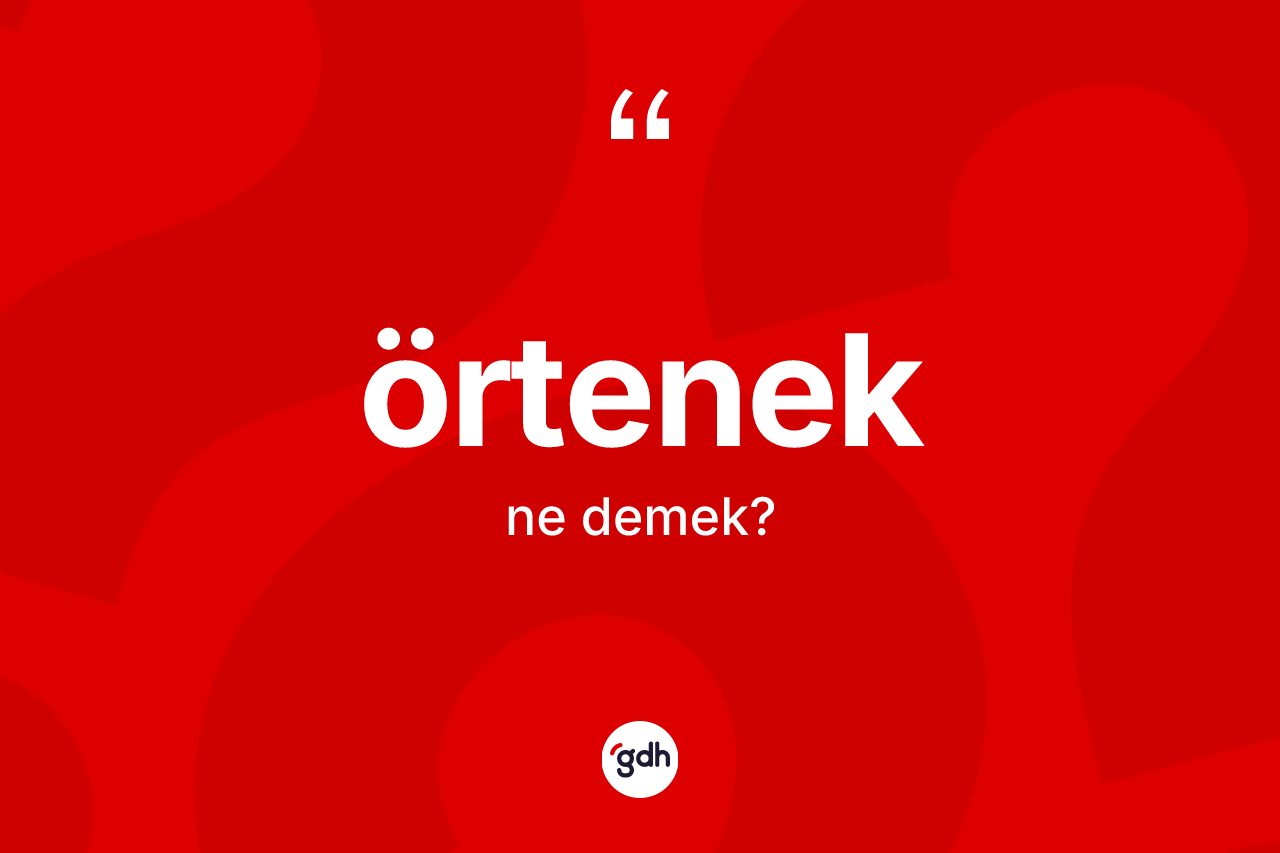 Örtenek kelimesinin tanımı nedir? Örtenek kelimesinin özellikleri nelerdir?